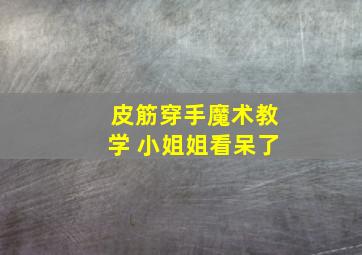 皮筋穿手魔术教学 小姐姐看呆了